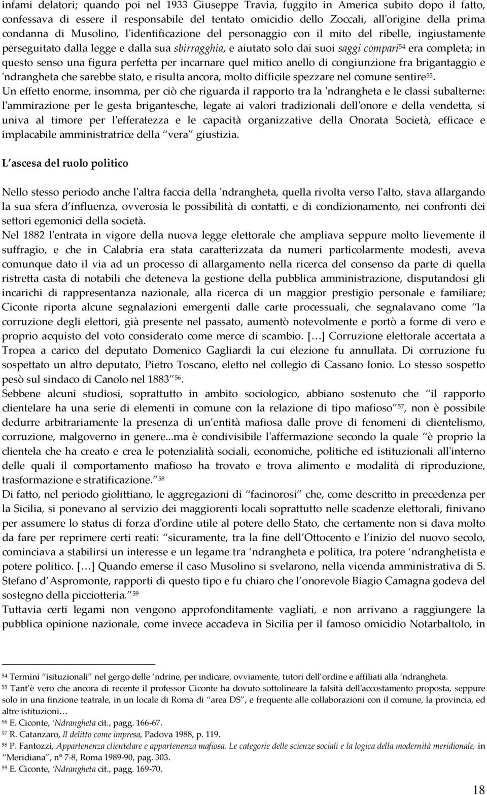 in questo senso una figura perfetta per incarnare quel mitico anello di congiunzione fra brigantaggio e 'ndrangheta che sarebbe stato, e risulta ancora, molto difficile spezzare nel comune sentire 55.