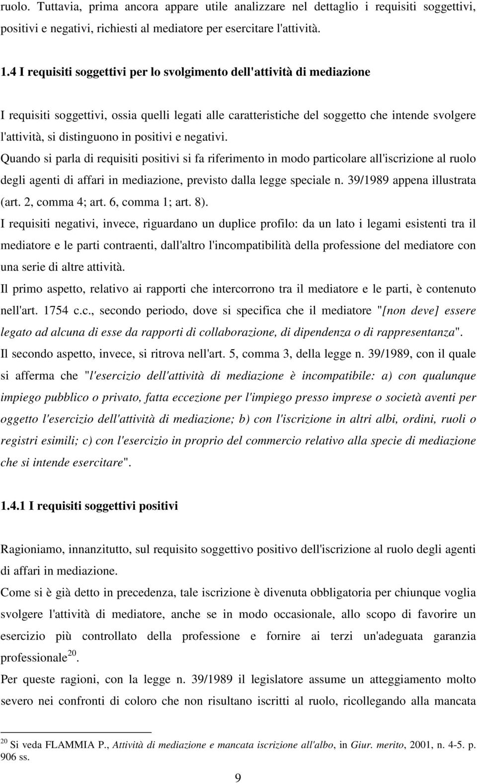 in positivi e negativi. Quando si parla di requisiti positivi si fa riferimento in modo particolare all'iscrizione al ruolo degli agenti di affari in mediazione, previsto dalla legge speciale n.