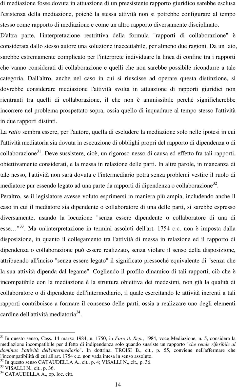 D'altra parte, l'interpretazione restrittiva della formula "rapporti di collaborazione" è considerata dallo stesso autore una soluzione inaccettabile, per almeno due ragioni.