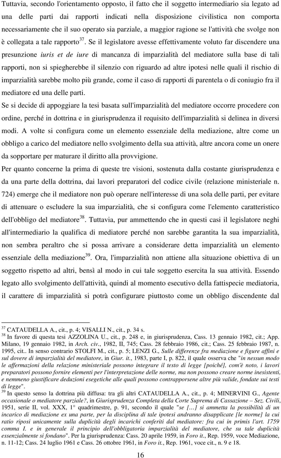 Se il legislatore avesse effettivamente voluto far discendere una presunzione iuris et de iure di mancanza di imparzialità del mediatore sulla base di tali rapporti, non si spiegherebbe il silenzio