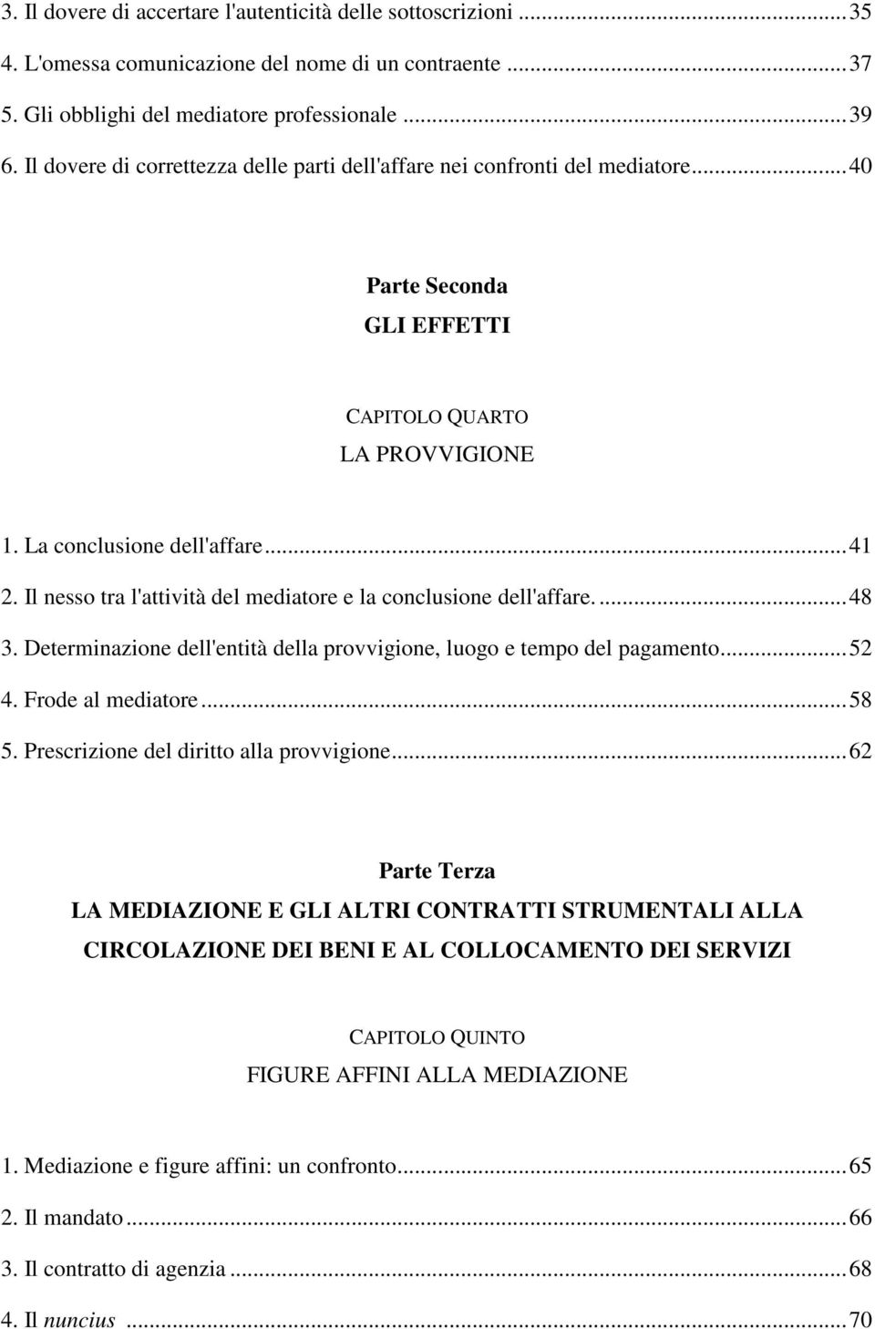 Il nesso tra l'attività del mediatore e la conclusione dell'affare....48 3. Determinazione dell'entità della provvigione, luogo e tempo del pagamento...52 4. Frode al mediatore...58 5.