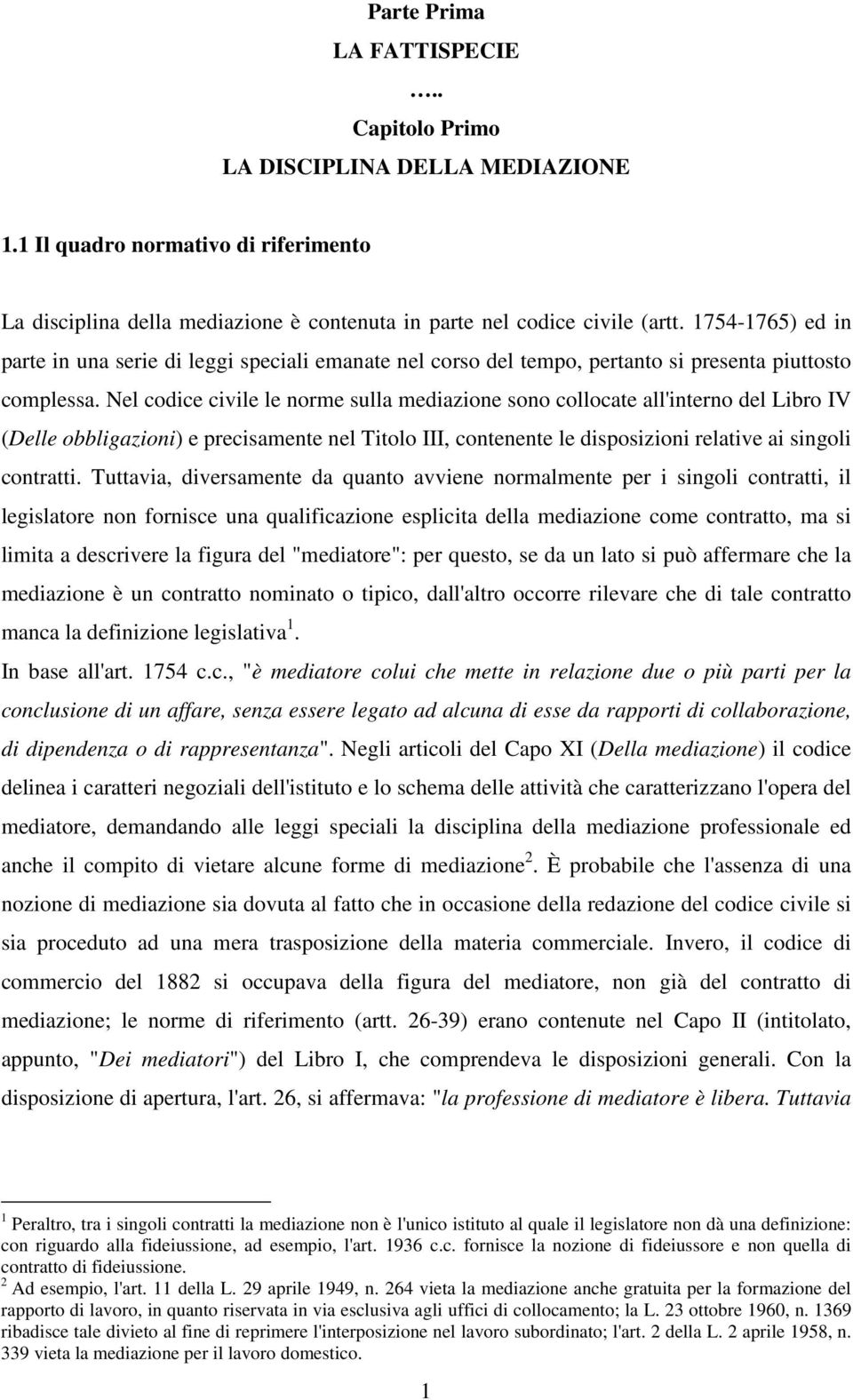 Nel codice civile le norme sulla mediazione sono collocate all'interno del Libro IV (Delle obbligazioni) e precisamente nel Titolo III, contenente le disposizioni relative ai singoli contratti.