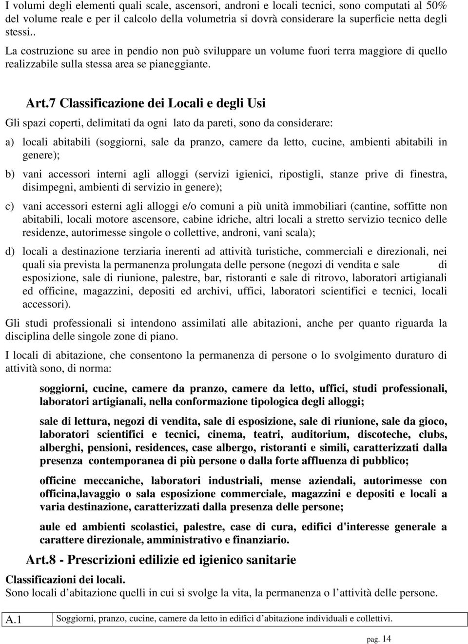 7 Classificazione dei Locali e degli Usi Gli spazi coperti, delimitati da ogni lato da pareti, sono da considerare: a) locali abitabili (soggiorni, sale da pranzo, camere da letto, cucine, ambienti