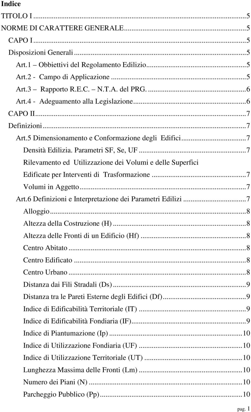 ..7 Rilevamento ed Utilizzazione dei Volumi e delle Superfici Edificate per Interventi di Trasformazione...7 Volumi in Aggetto...7 Art.6 Definizioni e Interpretazione dei Parametri Edilizi...7 Alloggio.