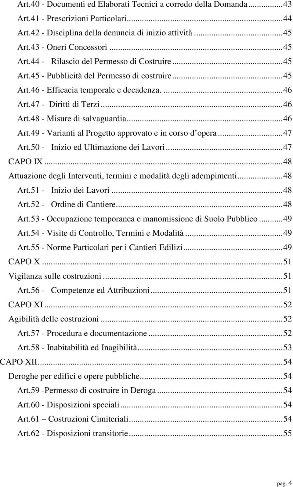 ..46 Art.48 - Misure di salvaguardia...46 Art.49 - Varianti al Progetto approvato e in corso d opera...47 Art.50 - Inizio ed Ultimazione dei Lavori...47 CAPO IX.