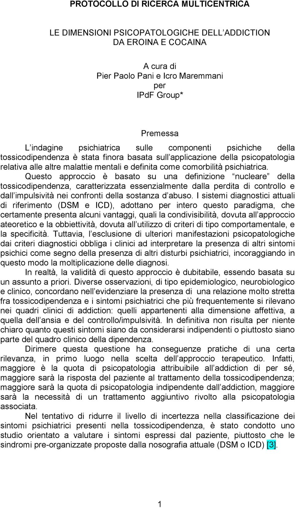 Questo approccio è basato su una definizione nucleare della tossicodipendenza, caratterizzata essenzialmente dalla perdita di controllo e dall impulsività nei confronti della sostanza d abuso.