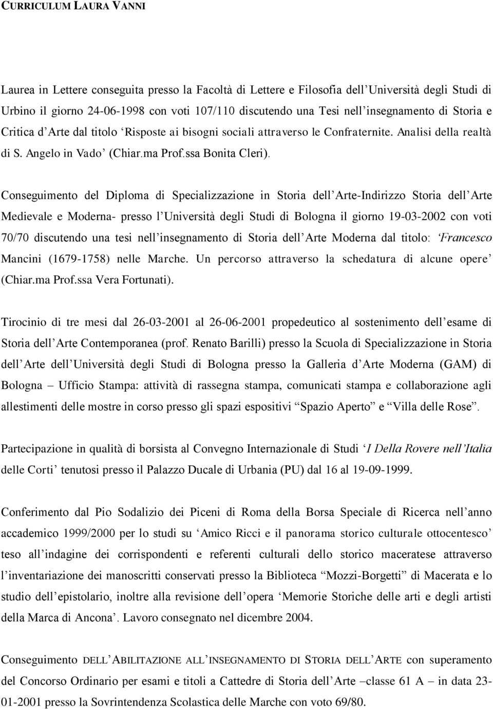 Conseguimento del Diploma di Specializzazione in Storia dell Arte-Indirizzo Storia dell Arte Medievale e Moderna- presso l Università degli Studi di Bologna il giorno 19-03-2002 con voti 70/70