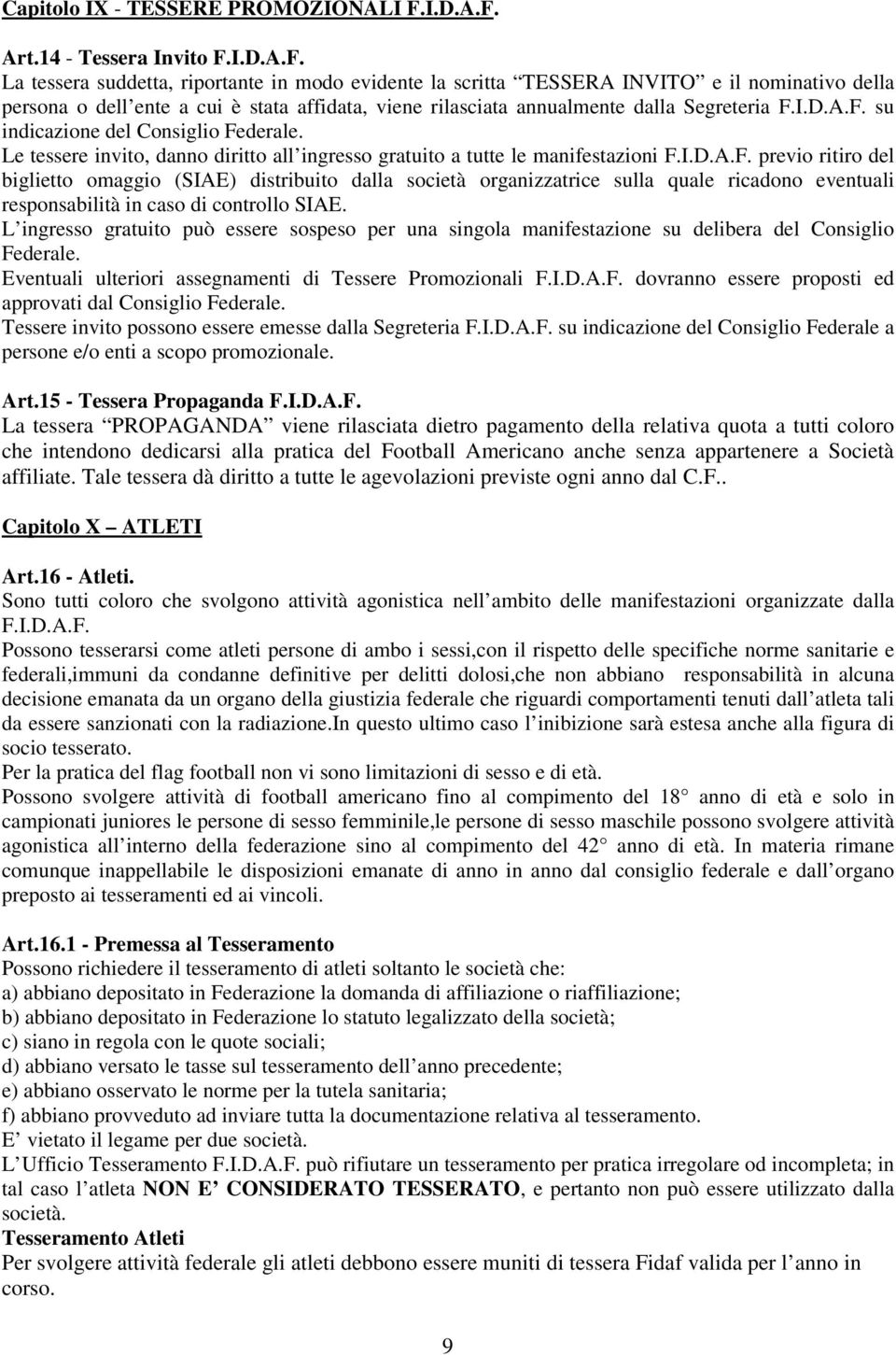 I.D.A.F. su indicazione del Consiglio Federale. Le tessere invito, danno diritto all ingresso gratuito a tutte le manifestazioni F.I.D.A.F. previo ritiro del biglietto omaggio (SIAE) distribuito dalla società organizzatrice sulla quale ricadono eventuali responsabilità in caso di controllo SIAE.