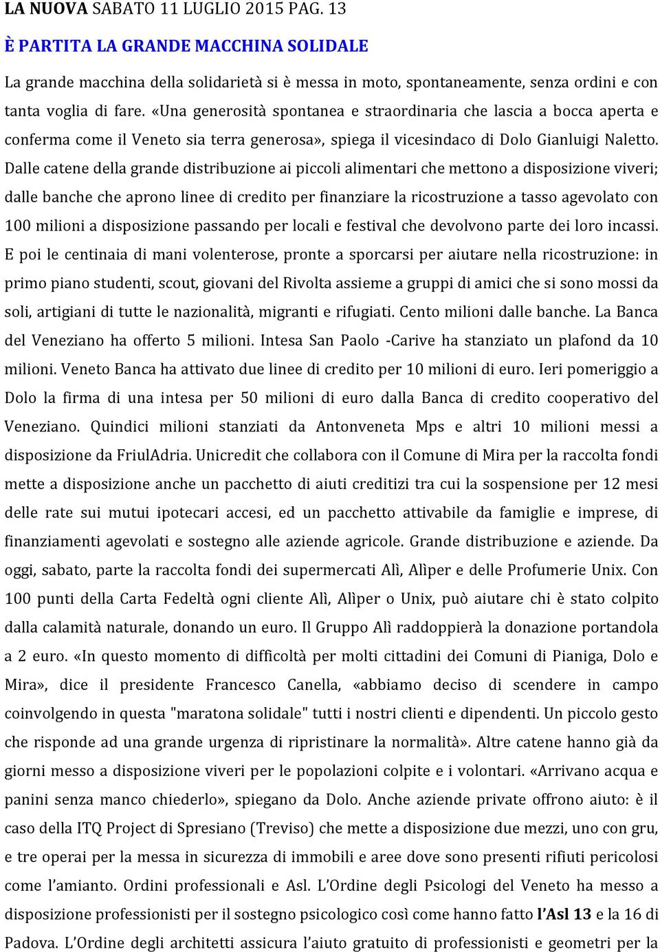 Dalle catene della grande distribuzione ai piccoli alimentari che mettono a disposizione viveri; dalle banche che aprono linee di credito per finanziare la ricostruzione a tasso agevolato con 100