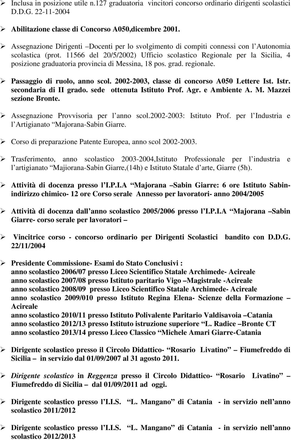 11566 del 20/5/2002) Ufficio scolastico Regionale per la Sicilia, 4 posizione graduatoria provincia di Messina, 18 pos. grad. regionale. Passaggio di ruolo, anno scol.