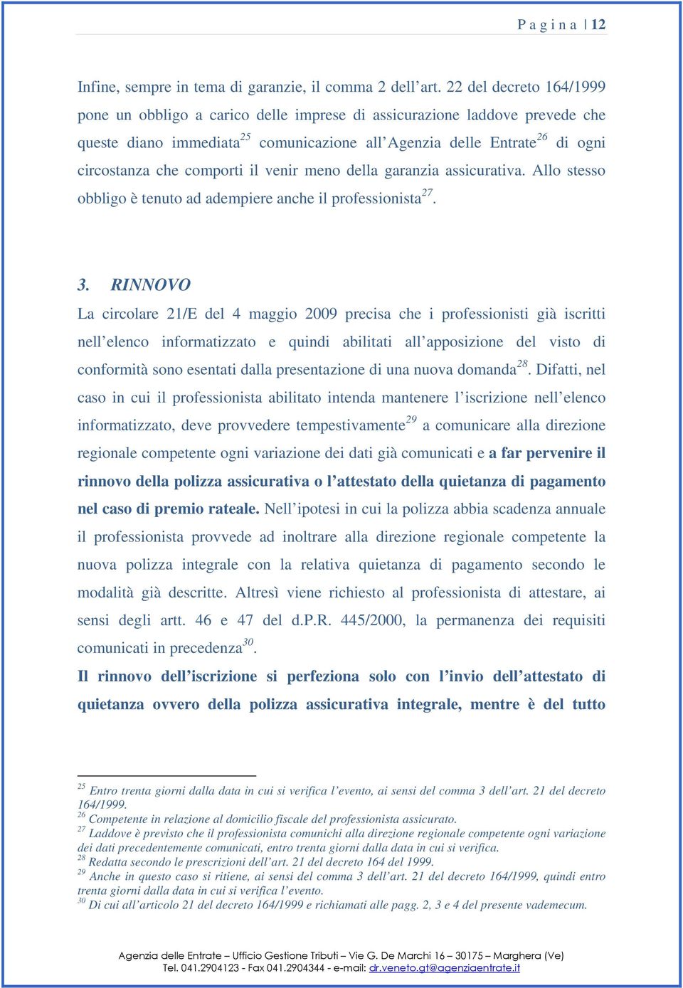 comporti il venir meno della garanzia assicurativa. Allo stesso obbligo è tenuto ad adempiere anche il professionista 27. 3.