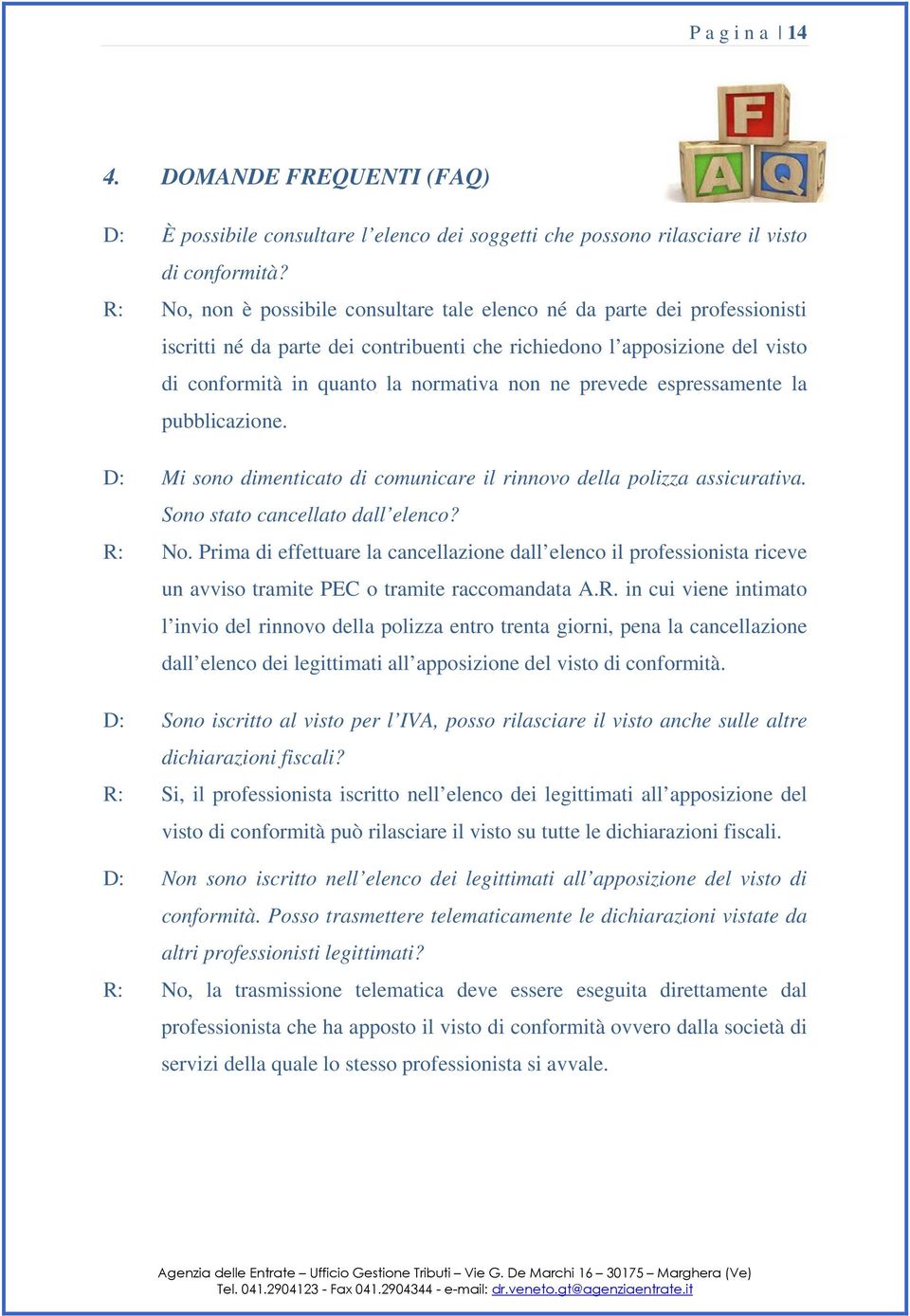 prevede espressamente la pubblicazione. D: Mi sono dimenticato di comunicare il rinnovo della polizza assicurativa. Sono stato cancellato dall elenco? R: No.