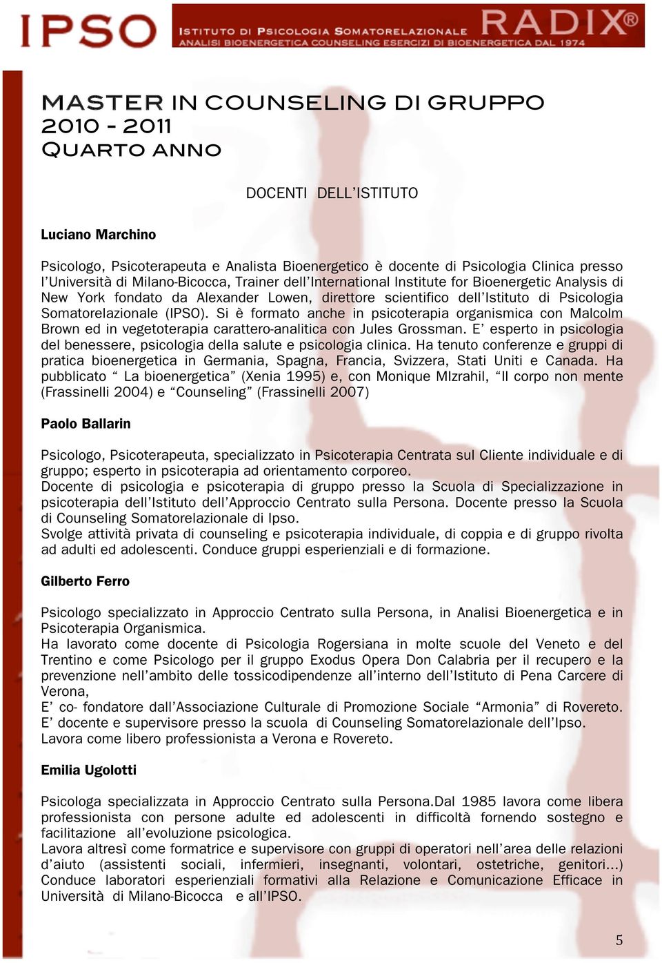 Si è formato anche in psicoterapia organismica con Malcolm Brown ed in vegetoterapia carattero-analitica con Jules Grossman.