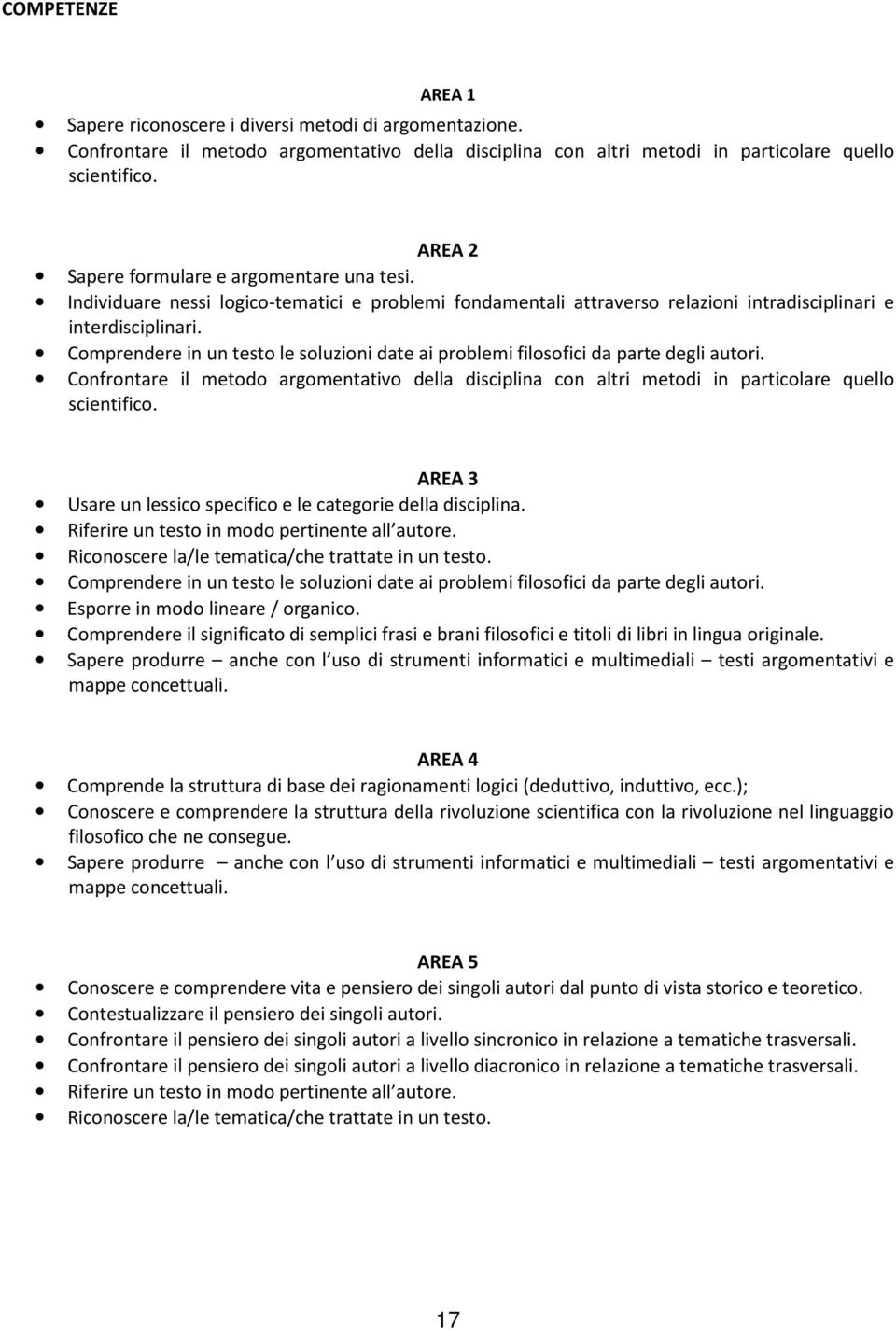 Comprendere in un testo le soluzioni date ai problemi filosofici da parte degli autori. Confrontare il metodo argomentativo della disciplina con altri metodi in particolare quello scientifico.