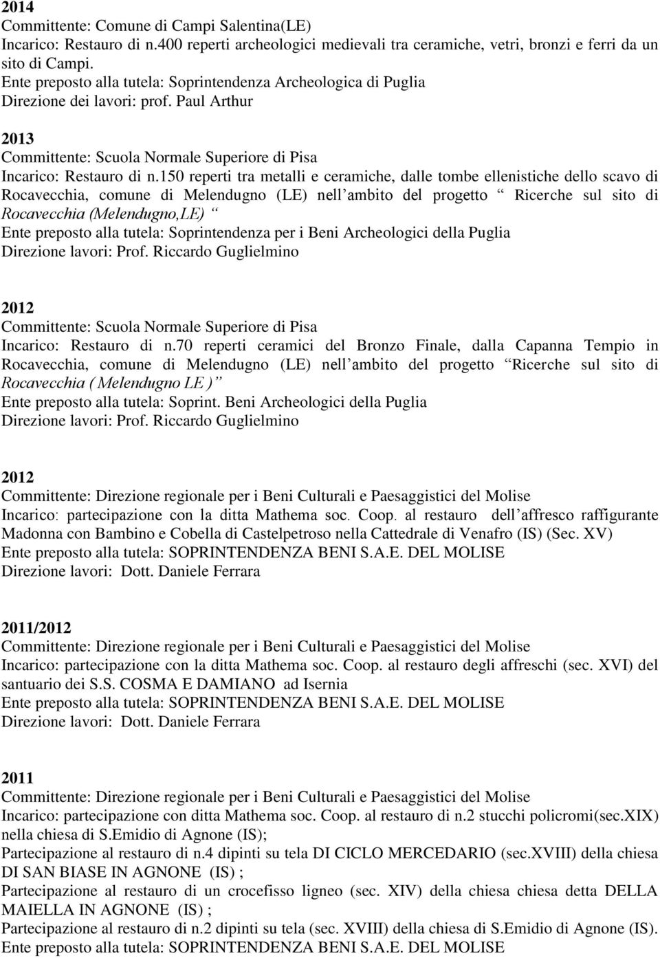 150 reperti tra metalli e ceramiche, dalle tombe ellenistiche dello scavo di Rocavecchia, comune di Melendugno (LE) nell ambito del progetto Ricerche sul sito di Rocavecchia (Melendugno,LE) Ente