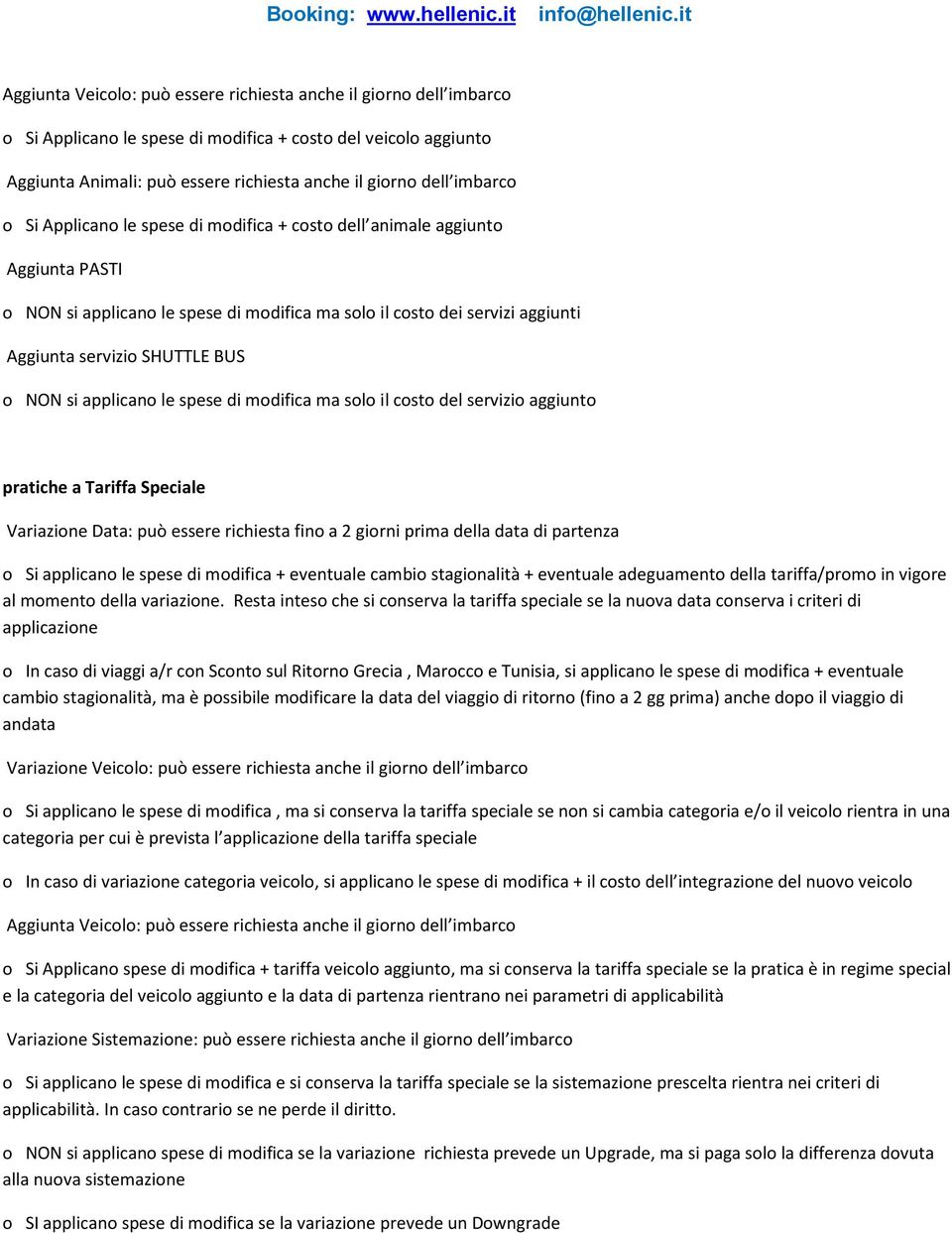 NON si applicano le spese di modifica ma solo il costo del servizio aggiunto pratiche a Tariffa Speciale Variazione Data: può essere richiesta fino a 2 giorni prima della data di partenza o Si