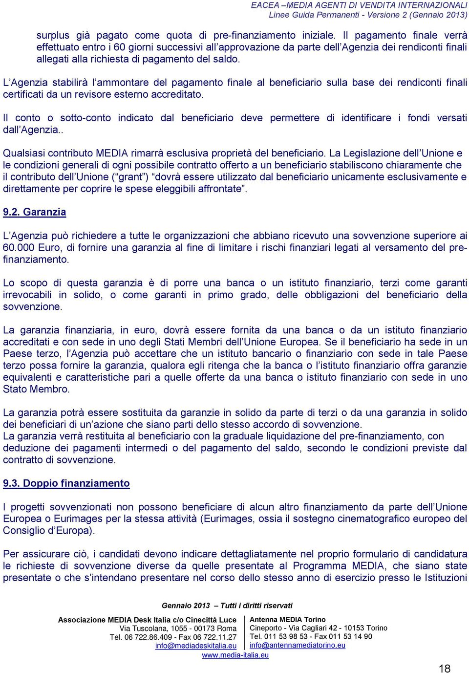 L Agenzia stabilirà l ammontare del pagamento finale al beneficiario sulla base dei rendiconti finali certificati da un revisore esterno accreditato.