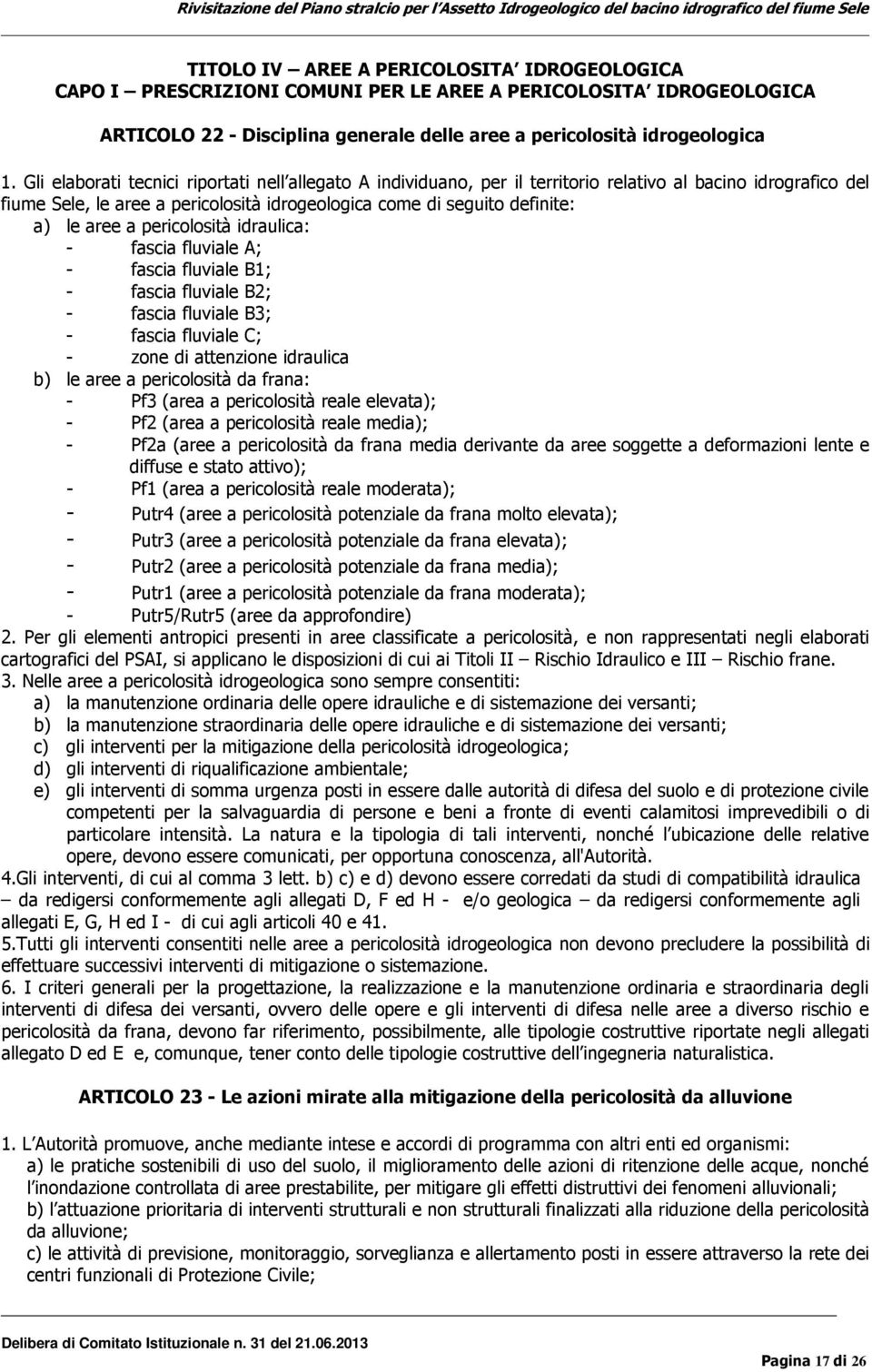 a pericolosità idraulica: - fascia fluviale A; - fascia fluviale B1; - fascia fluviale B2; - fascia fluviale B3; - fascia fluviale C; - zone di attenzione idraulica b) le aree a pericolosità da