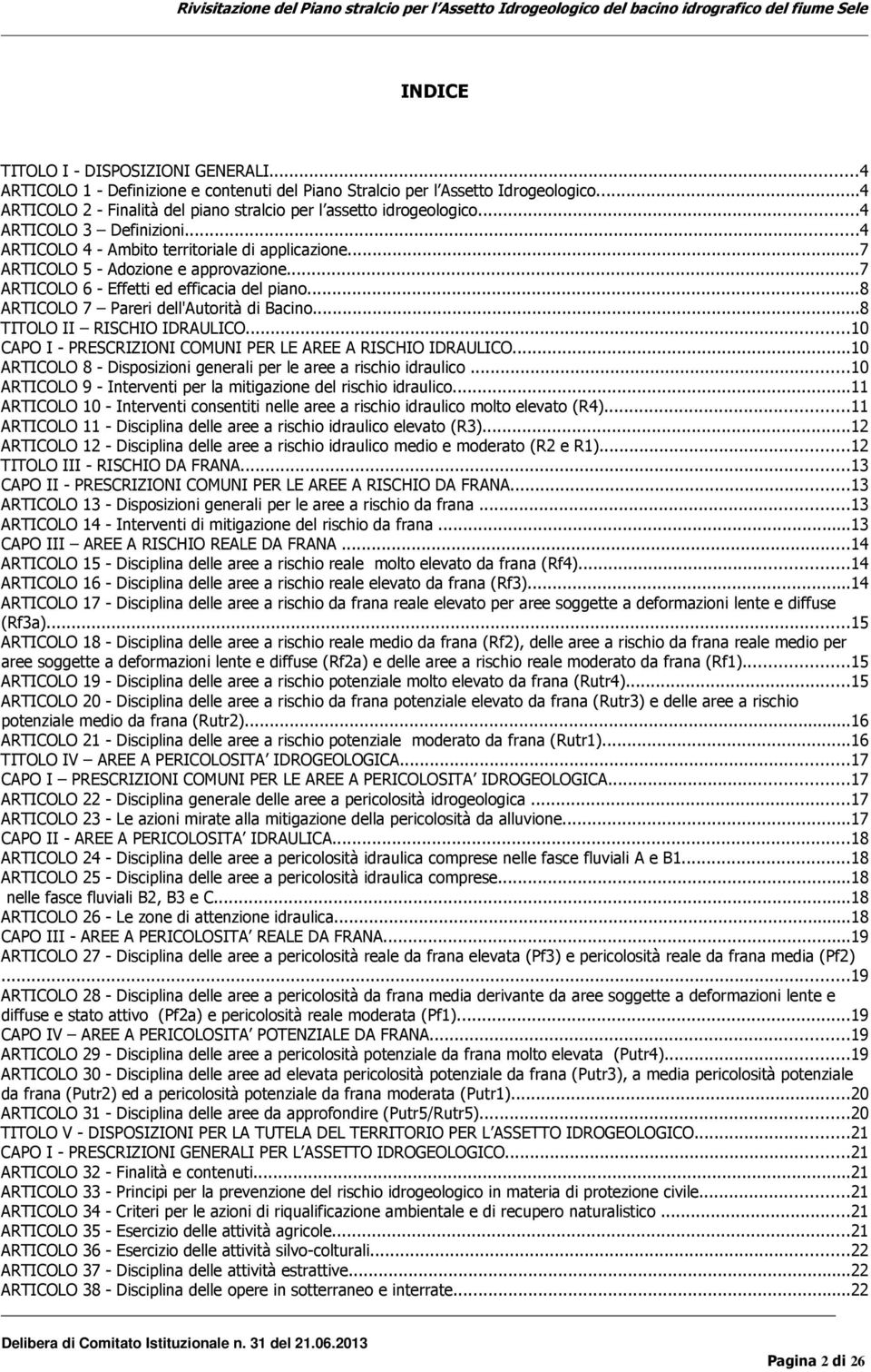 ..8 ARTICOLO 7 Pareri dell'autorità di Bacino...8 TITOLO II RISCHIO IDRAULICO...10 CAPO I - PRESCRIZIONI COMUNI PER LE AREE A RISCHIO IDRAULICO.