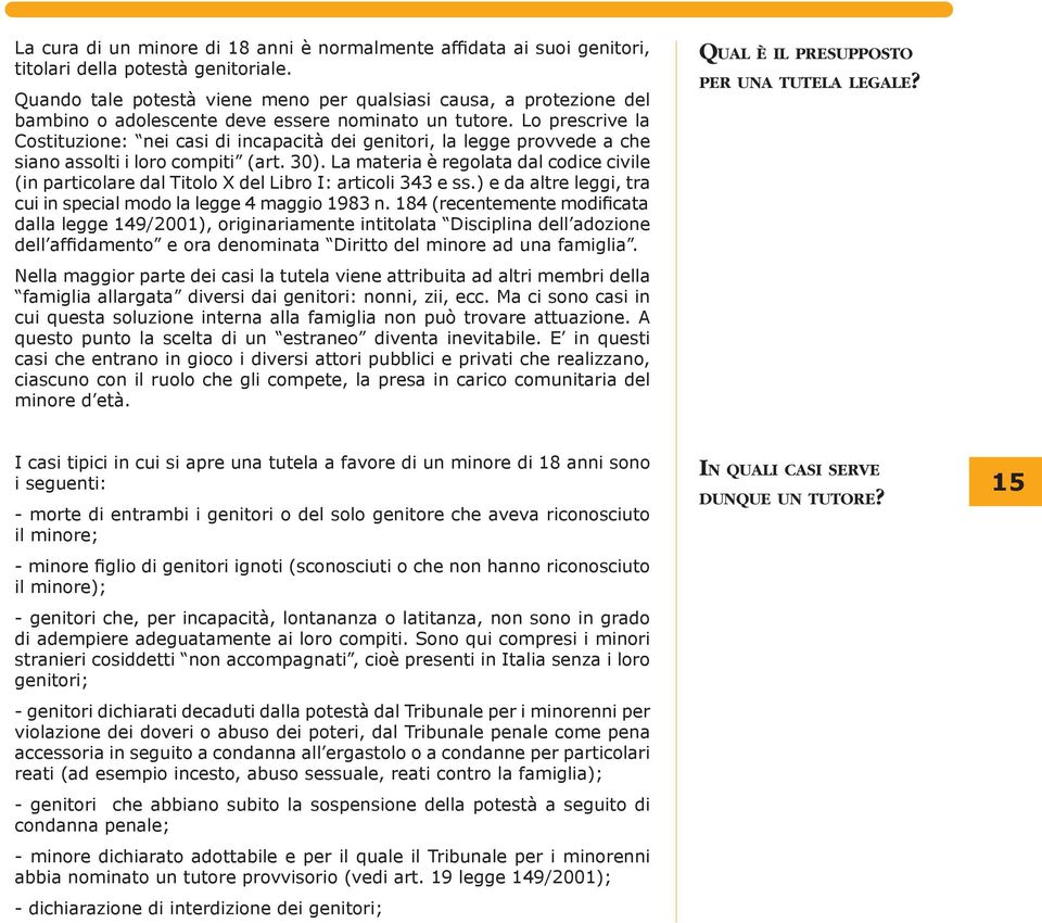 Lo pre scri ve la Co sti tu zio ne: nei casi di incapacità dei genitori, la leg ge prov ve de a che siano as sol ti i loro com pi ti (art. 30).