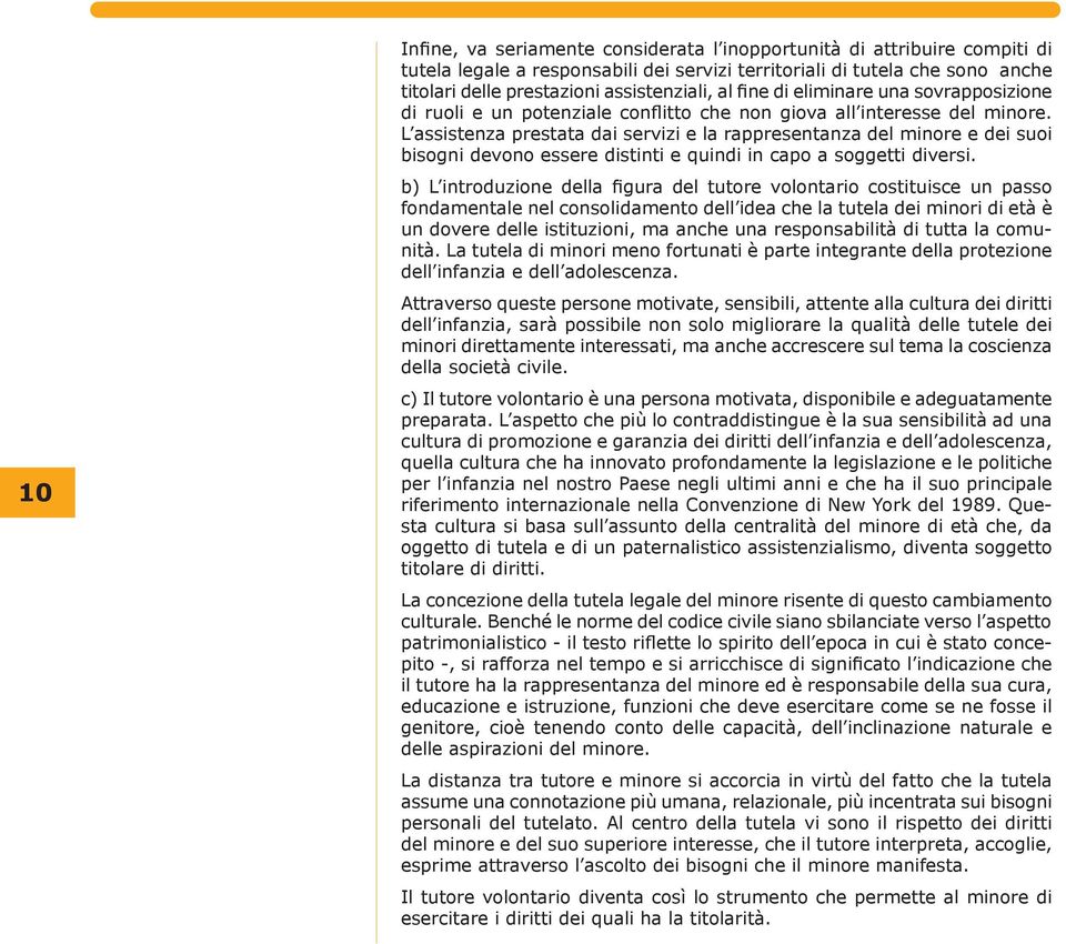 L assistenza prestata dai servizi e la rappresentanza del minore e dei suoi bisogni devono essere distinti e quindi in capo a soggetti diversi.