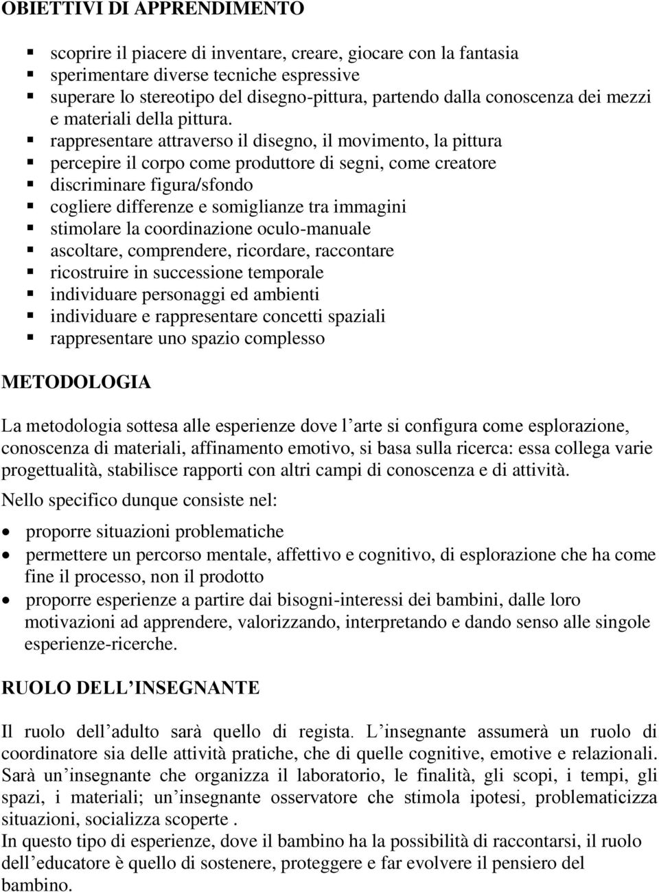 rappresentare attraverso il disegno, il movimento, la pittura percepire il corpo come produttore di segni, come creatore discriminare figura/sfondo cogliere differenze e somiglianze tra immagini