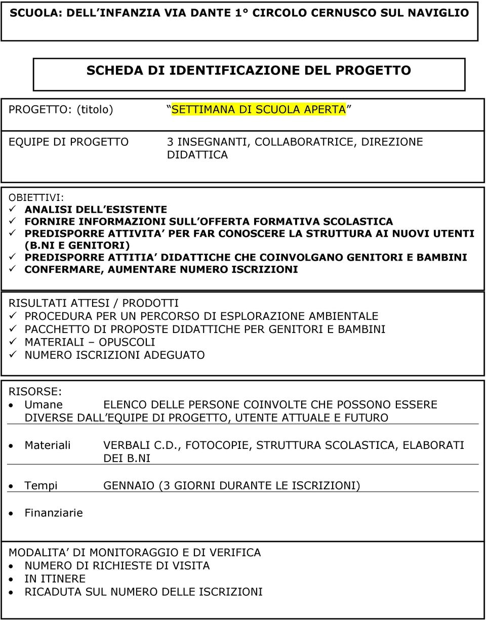 NI E GENITORI) PREDISPORRE ATTITIA DIDATTICHE CHE COINVOLGANO GENITORI E BAMBINI CONFERMARE, AUMENTARE NUMERO ISCRIZIONI PROCEDURA PER UN PERCORSO DI ESPLORAZIONE AMBIENTALE PACCHETTO DI PROPOSTE