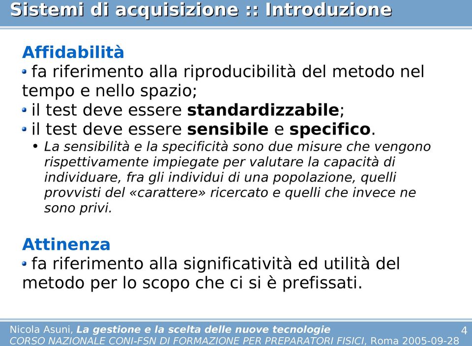 La sensibilità e la specificità sono due misure che vengono rispettivamente impiegate per valutare la capacità di individuare, fra gli