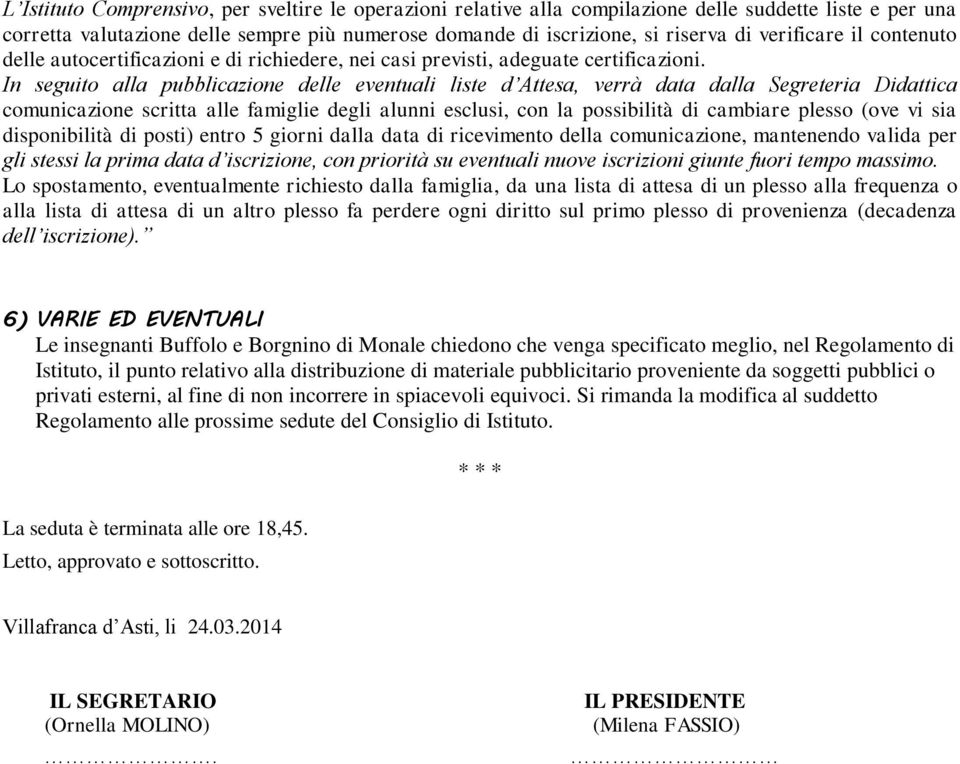 In seguito alla pubblicazione delle eventuali liste d Attesa, verrà data dalla Segreteria Didattica comunicazione scritta alle famiglie degli alunni esclusi, con la possibilità di cambiare plesso