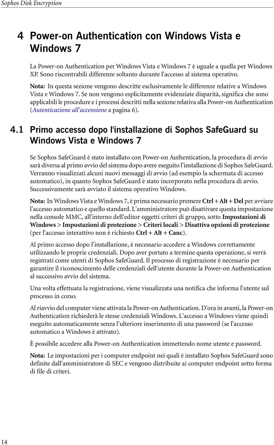 Se n vengo esplicitamente evidenziate disparità, significa che so applicabili le procedure e i processi descritti nella sezie relativa alla Power- Authenticati (Autenticazie all'accensie a pagina 6).