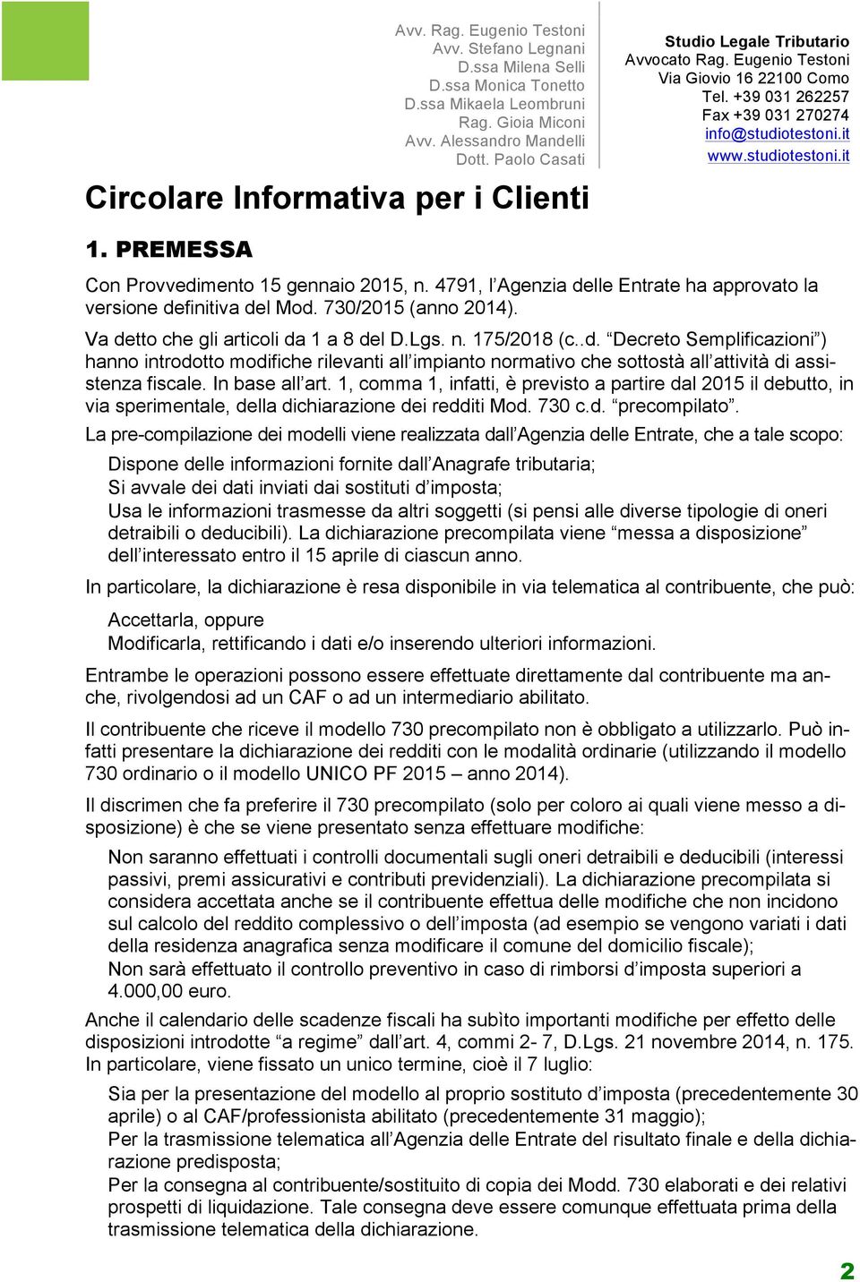 1, comma 1, infatti, è previsto a partire dal 2015 il debutto, in via sperimentale, della dichiarazione dei redditi Mod. 730 c.d. precompilato.