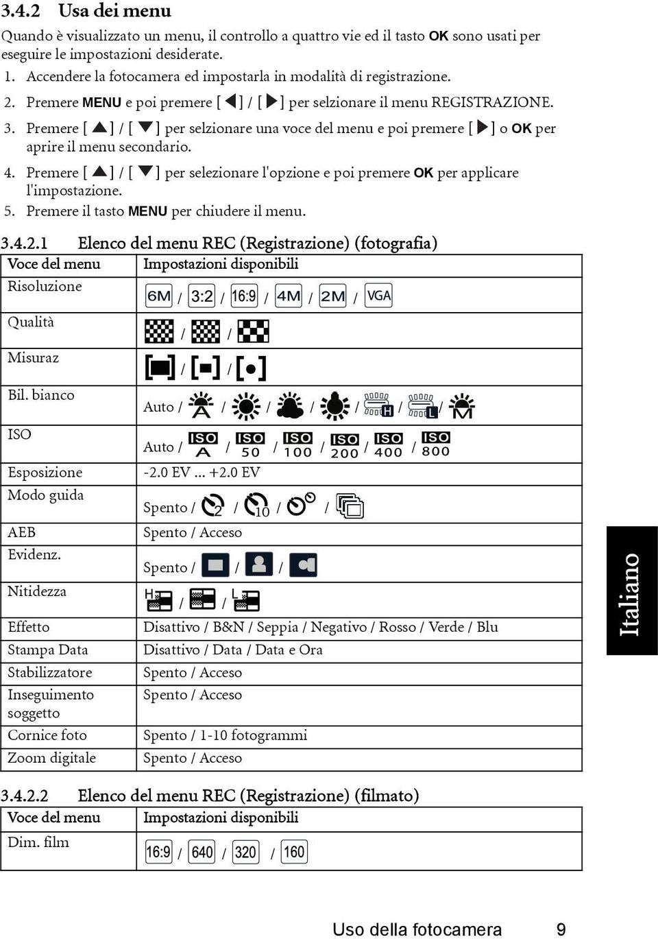 Premere [ ] / [ ] per selzionare una voce del menu e poi premere [ ] o OK per aprire il menu secondario. 4. Premere [ ] / [ ] per selezionare l'opzione e poi premere OK per applicare l'impostazione.