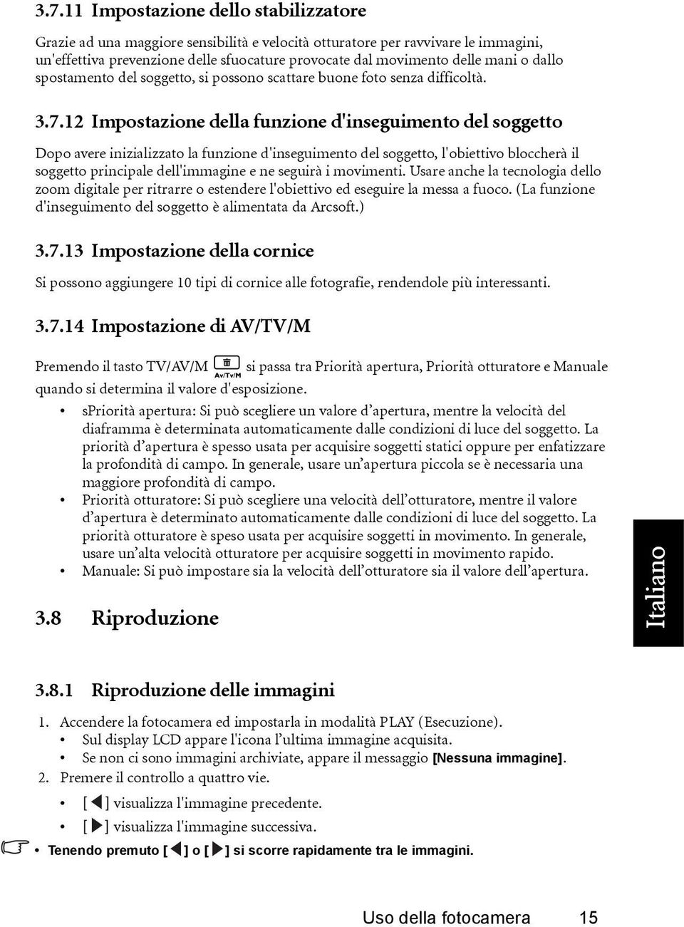 12 Impostazione della funzione d'inseguimento del soggetto Dopo avere inizializzato la funzione d'inseguimento del soggetto, l'obiettivo bloccherà il soggetto principale dell'immagine e ne seguirà i