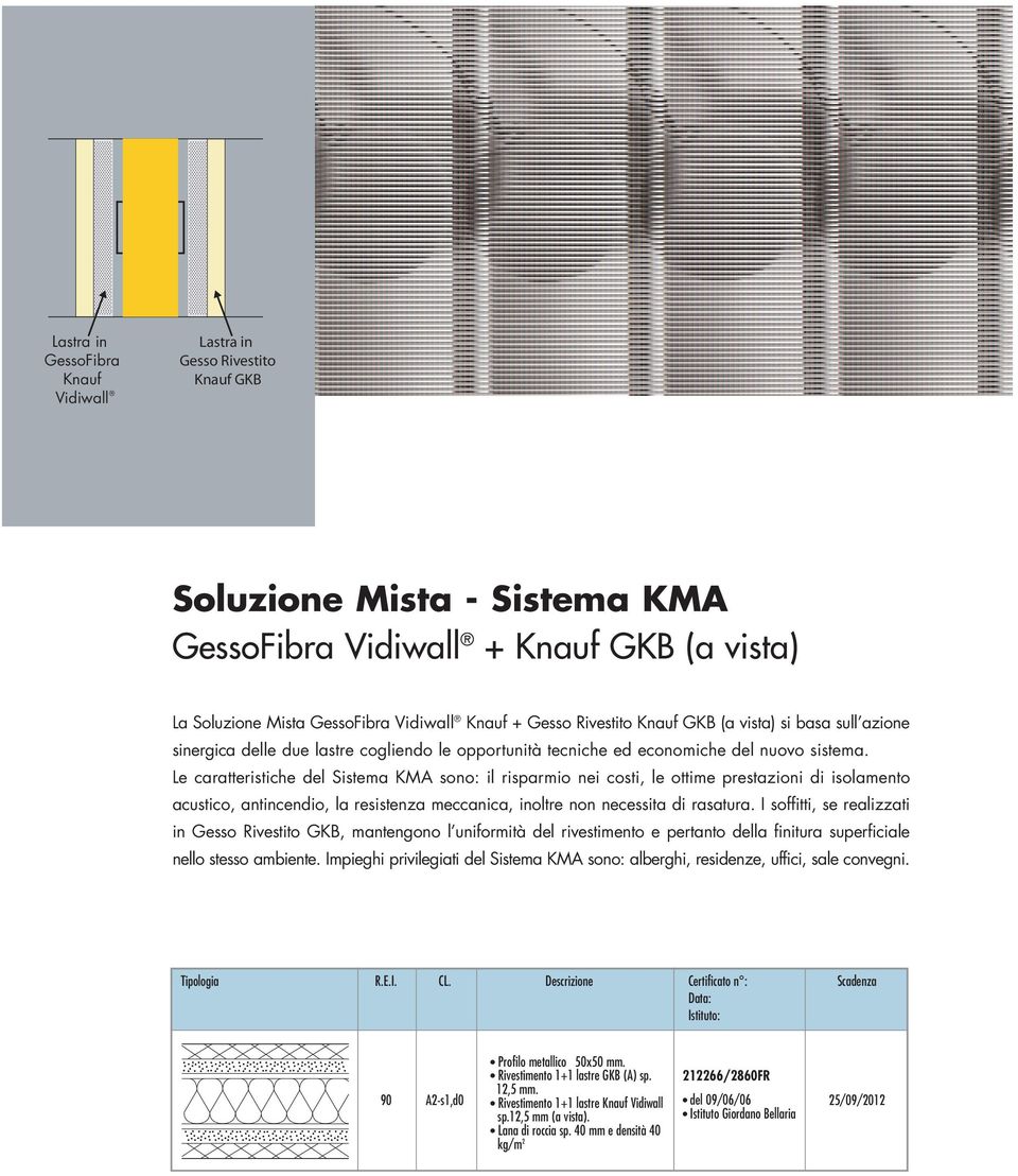 Le caratteristiche del Sistema KMA sono: il risparmio nei costi, le ottime prestazioni di isolamento acustico, antincendio, la resistenza meccanica, inoltre non necessita di rasatura.