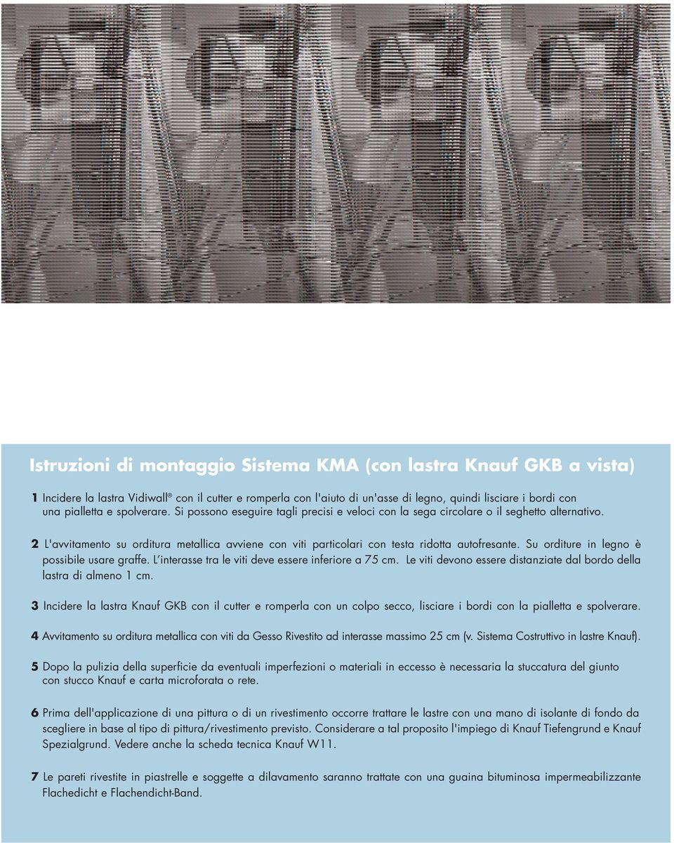 2 L'avvitamento su orditura metallica avviene con viti particolari con testa ridotta autofresante. Su orditure in legno è possibile usare graffe. L interasse tra le viti deve essere inferiore a 75 cm.
