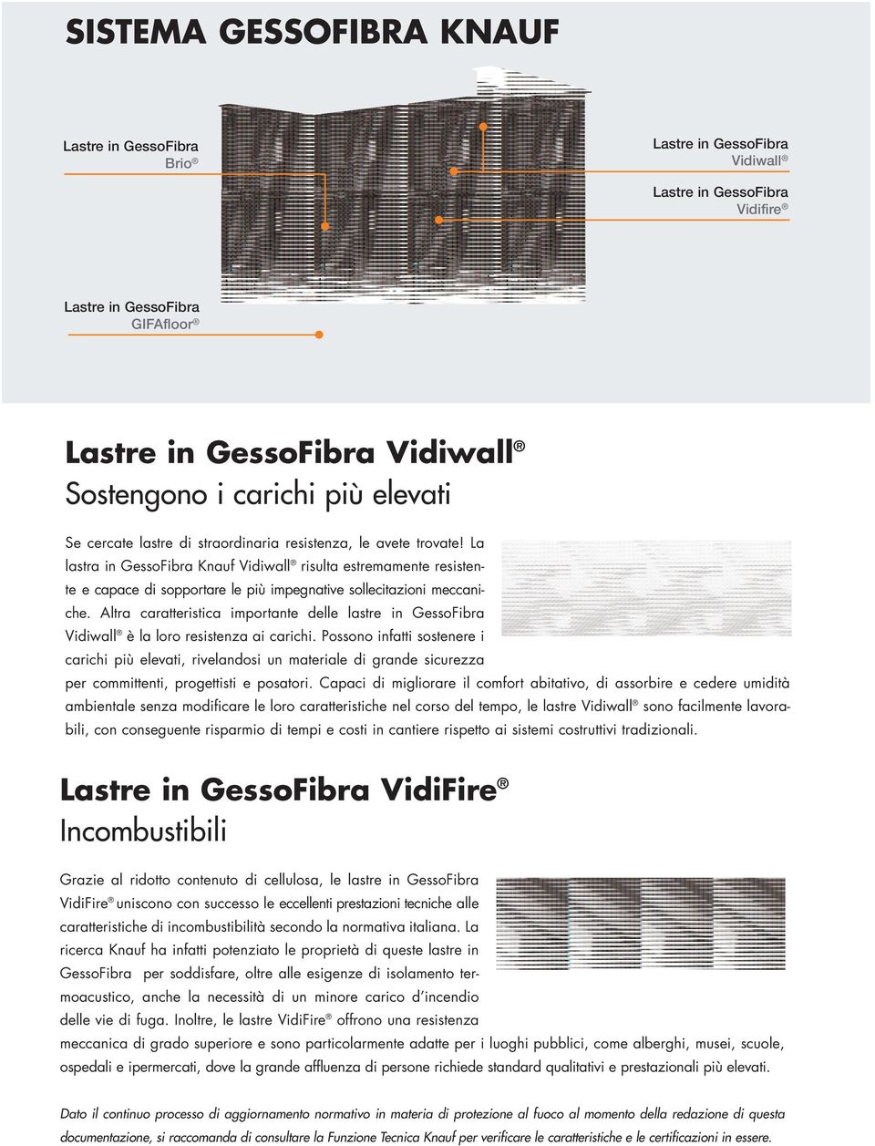 La lastra in GessoFibra Knauf Vidiwall risulta estremamente resistente e capace di sopportare le più impegnative sollecitazioni meccaniche.