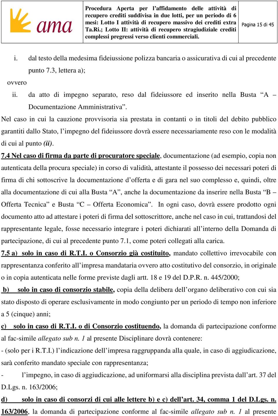 Nel caso in cui la cauzione provvisoria sia prestata in contanti o in titoli del debito pubblico garantiti dallo Stato, l impegno del fideiussore dovrà essere necessariamente reso con le modalità di