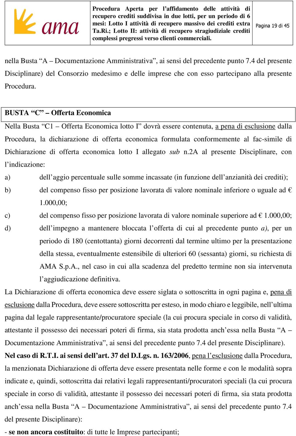 BUSTA C Offerta Economica Nella Busta C1 Offerta Economica lotto I dovrà essere contenuta, a pena di esclusione dalla Procedura, la dichiarazione di offerta economica formulata conformemente al