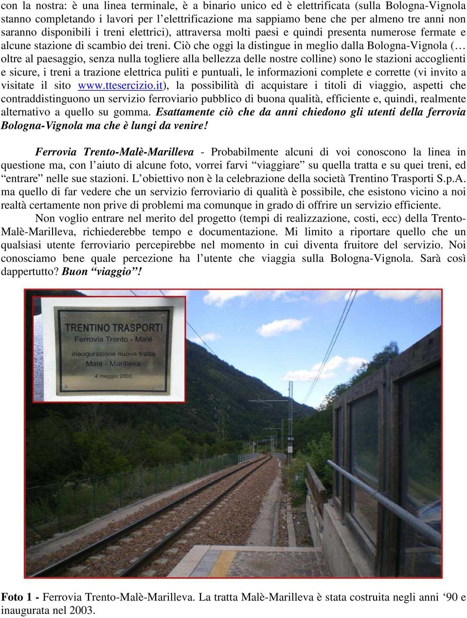 Ciò che oggi la distingue in meglio dalla Bologna-Vignola ( oltre al paesaggio, senza nulla togliere alla bellezza delle nostre colline) sono le stazioni accoglienti e sicure, i treni a trazione