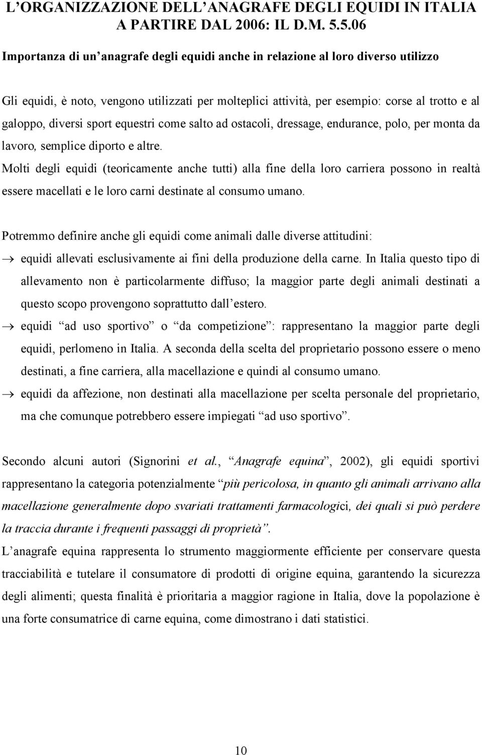 diversi sport equestri come salto ad ostacoli, dressage, endurance, polo, per monta da lavoro, semplice diporto e altre.