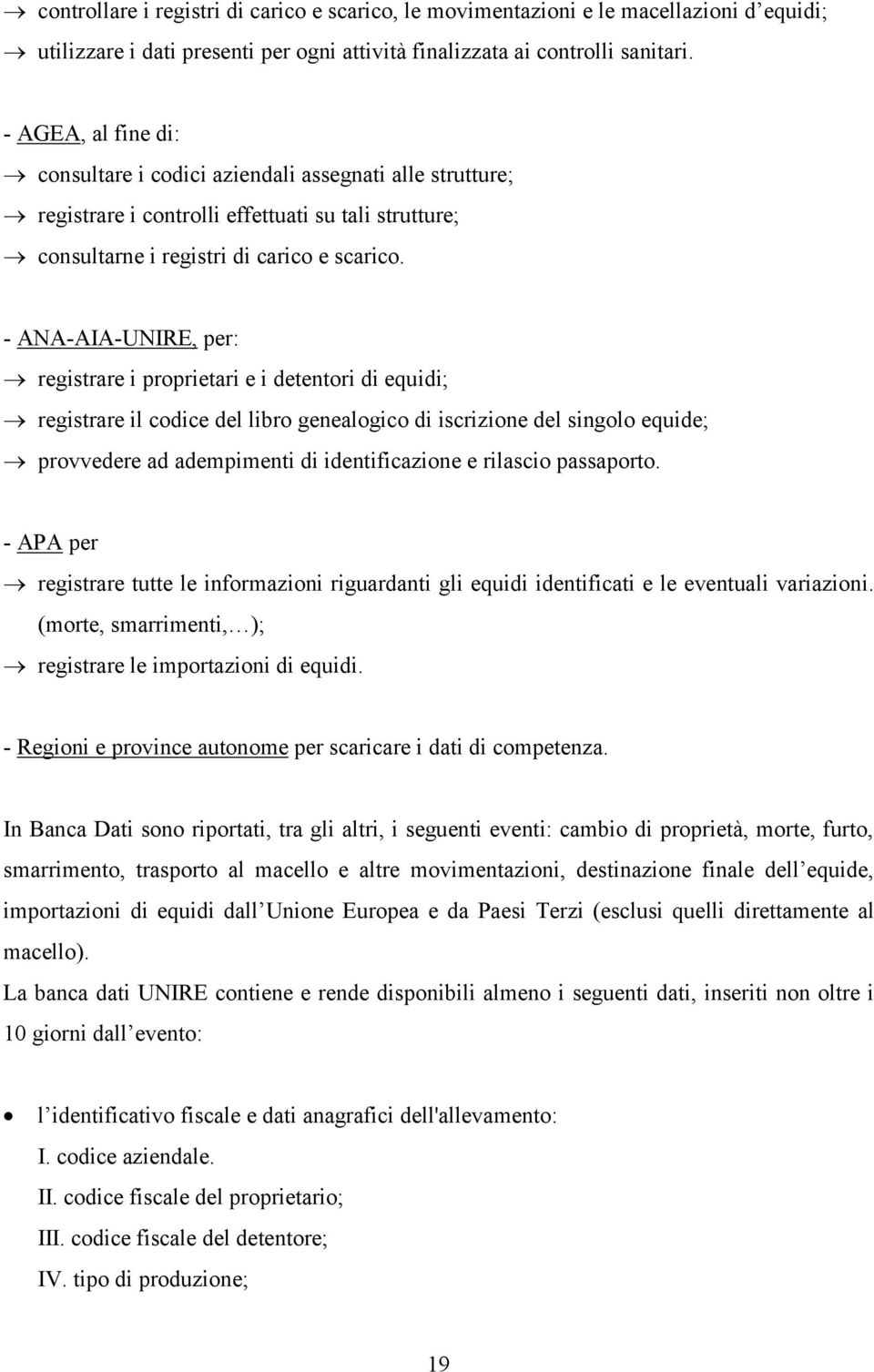 - ANA-AIA-UNIRE, per: registrare i proprietari e i detentori di equidi; registrare il codice del libro genealogico di iscrizione del singolo equide; provvedere ad adempimenti di identificazione e