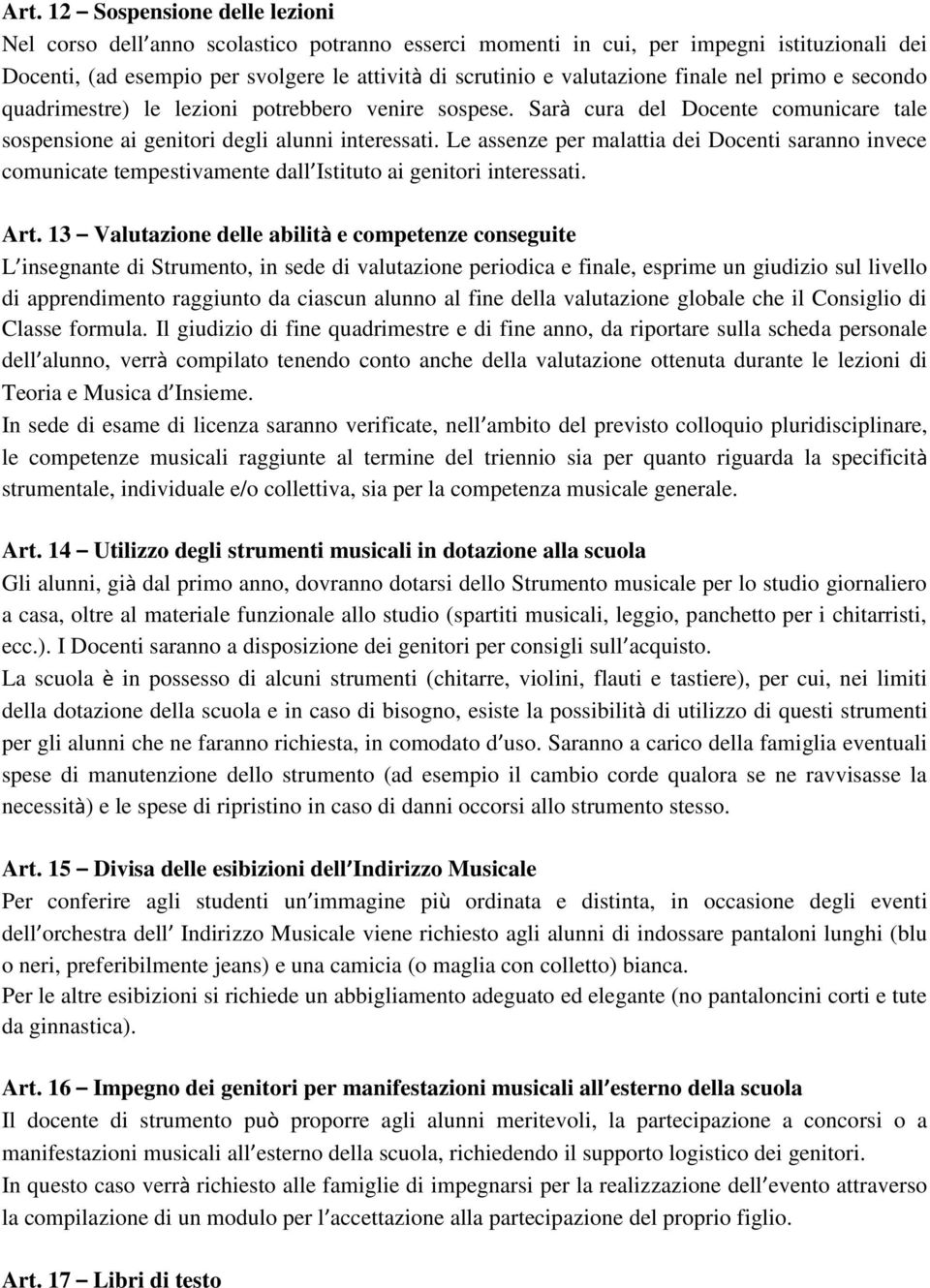 Le assenze per malattia dei Docenti saranno invece comunicate tempestivamente dall Istituto ai genitori interessati. Art.