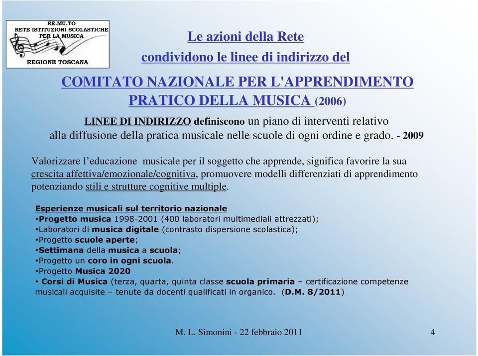 - 2009 Valorizzare l educazione musicale per il soggetto che apprende, significa favorire la sua crescita affettiva/emozionale/cognitiva, promuovere modelli differenziati di apprendimento potenziando