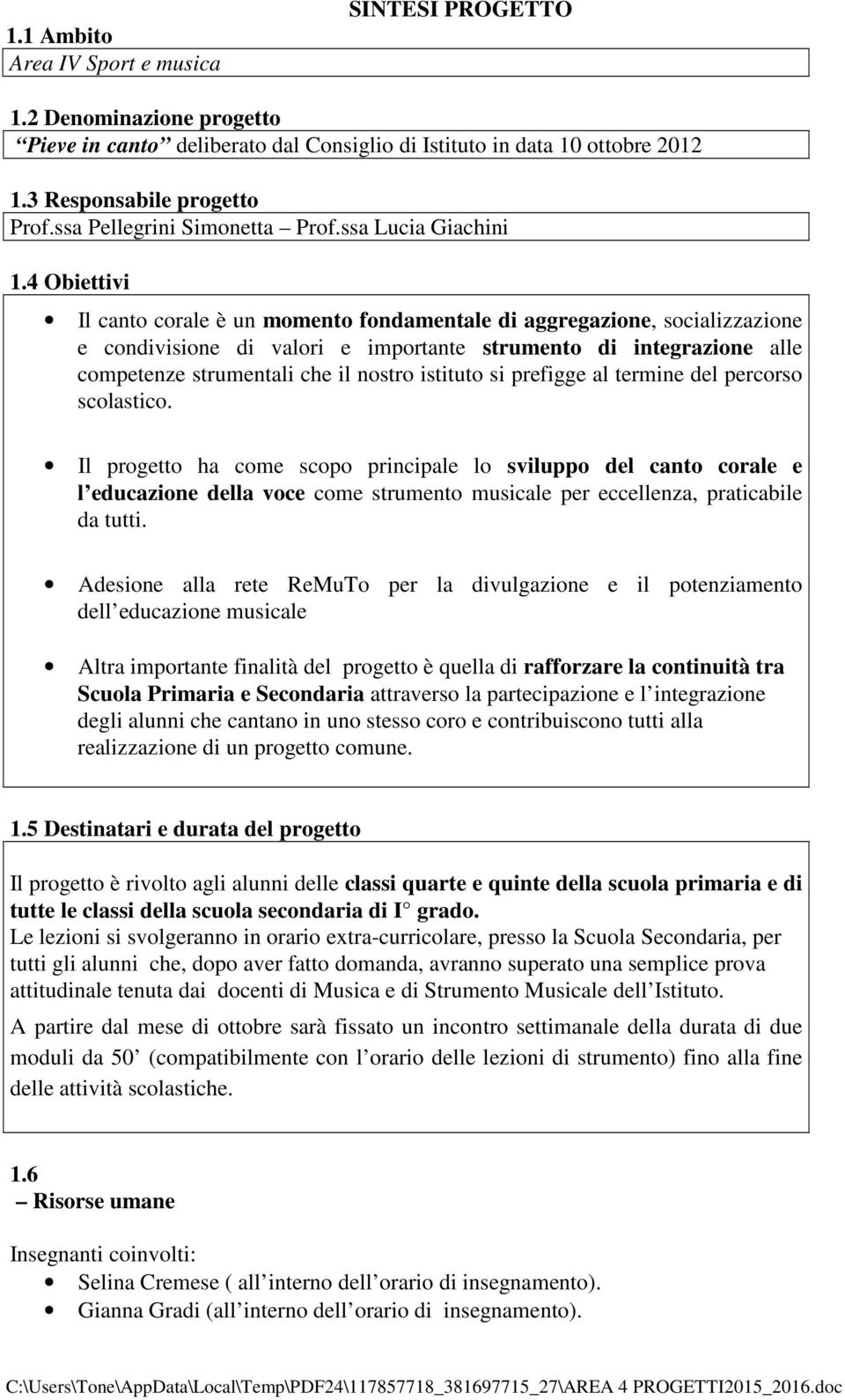 4 Obiettivi Il canto corale è un momento fondamentale di aggregazione, socializzazione e condivisione di valori e importante strumento di integrazione alle competenze strumentali che il nostro