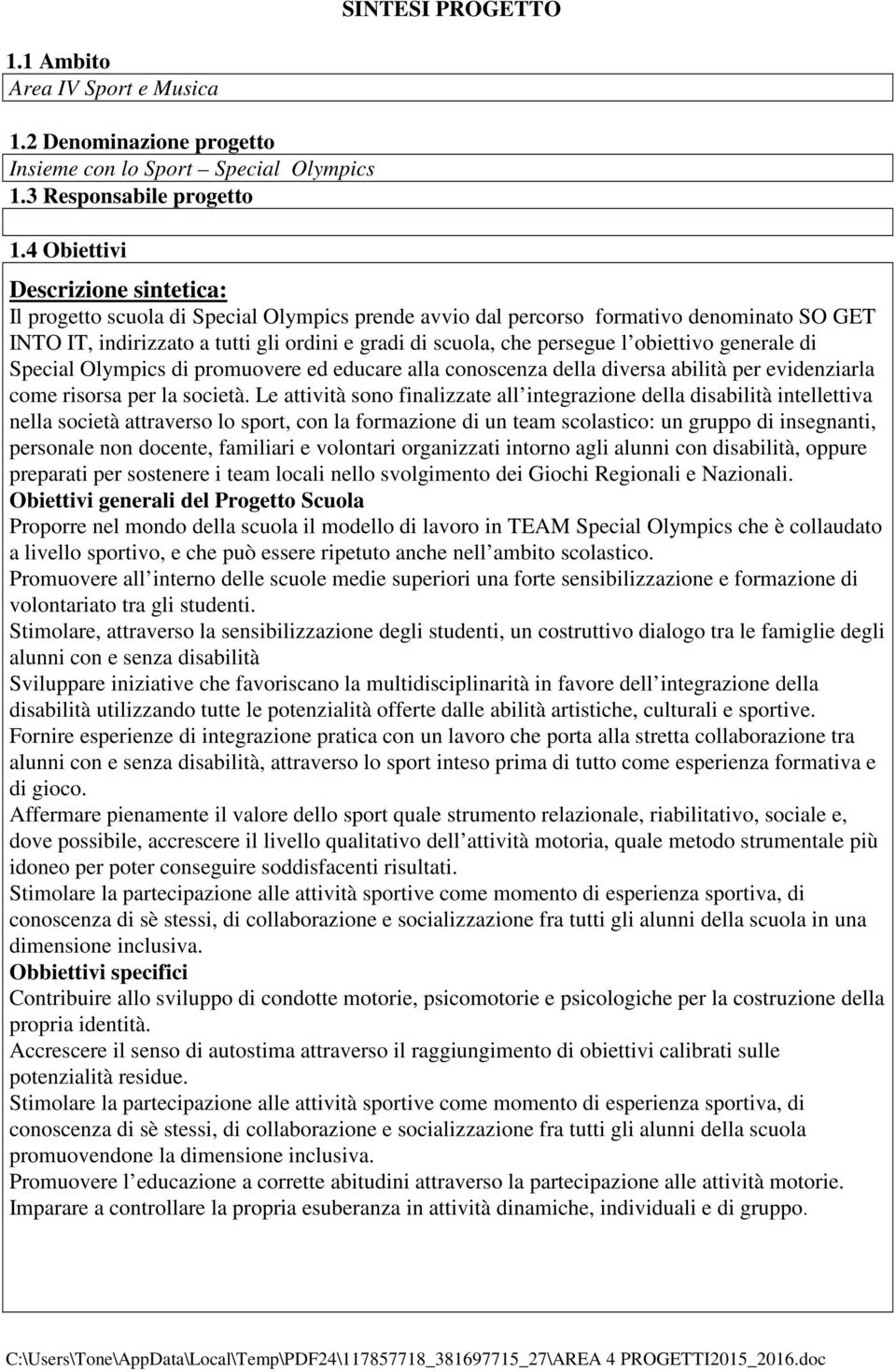 l obiettivo generale di Special Olympics di promuovere ed educare alla conoscenza della diversa abilità per evidenziarla come risorsa per la società.