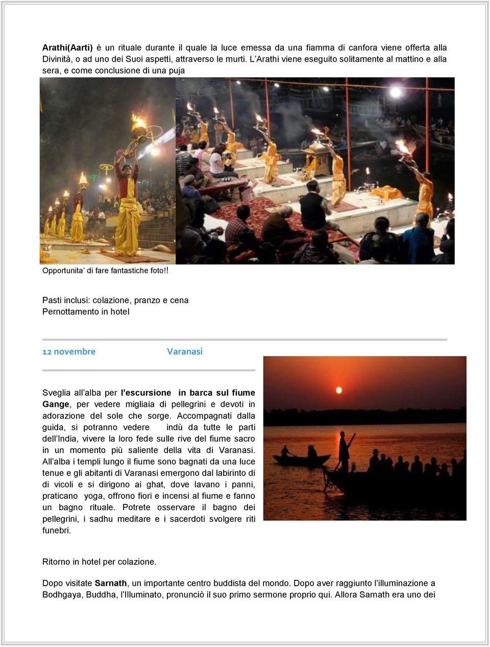 ! 12 novembre Varanasi Sveglia all alba per l escursione in barca sul fiume Gange, per vedere migliaia di pellegrini e devoti in adorazione del sole che sorge.