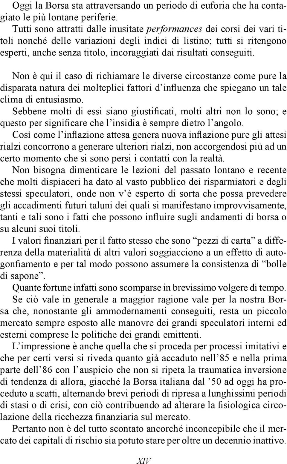 conseguiti. Non è qui il caso di richiamare le diverse circostanze come pure la disparata natura dei molteplici fattori d influenza che spiegano un tale clima di entusiasmo.