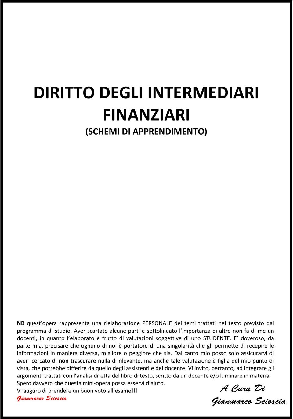 E doveroso, da parte mia, precisare che ognuno di noi è portatore di una singolarità che gli permette di recepire le informazioni in maniera diversa, migliore o peggiore che sia.