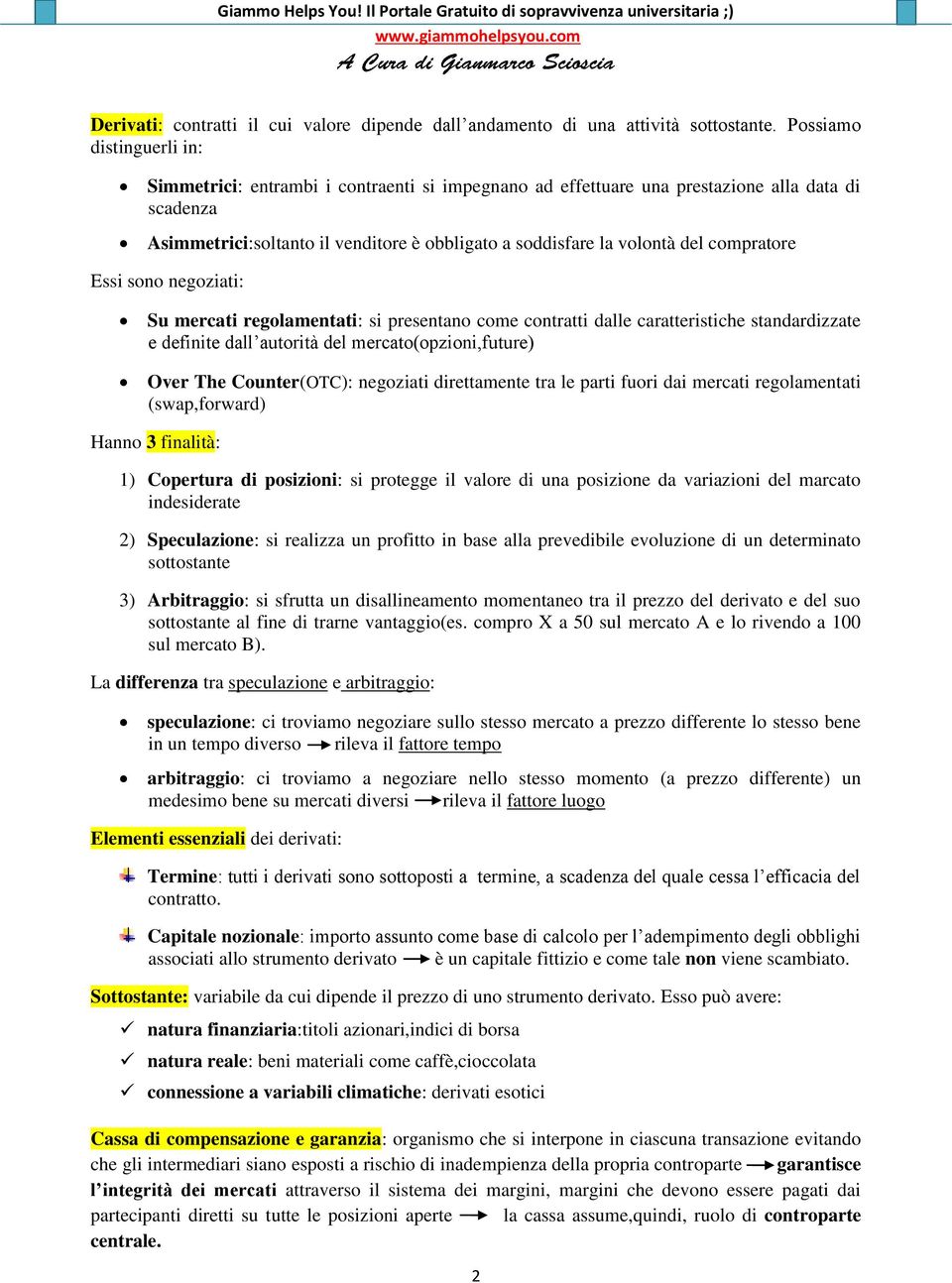 compratore Essi sono negoziati: Su mercati regolamentati: si presentano come contratti dalle caratteristiche standardizzate e definite dall autorità del mercato(opzioni,future) Over The Counter(OTC):