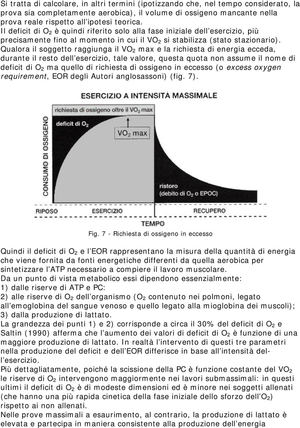 Qualora il soggetto raggiunga il VO 2 max e la richiesta di energia ecceda, durante il resto dell esercizio, tale valore, questa quota non assume il nome di deficit di O 2 ma quello di richiesta di